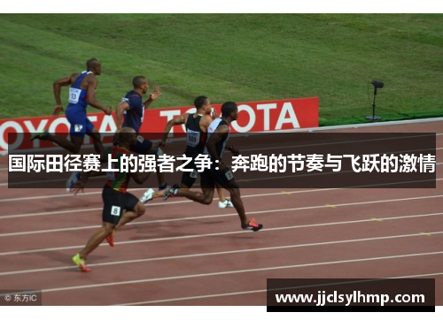 国际田径赛上的强者之争：奔跑的节奏与飞跃的激情