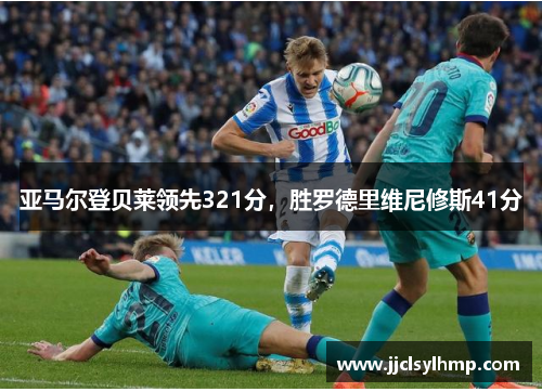 亚马尔登贝莱领先321分，胜罗德里维尼修斯41分