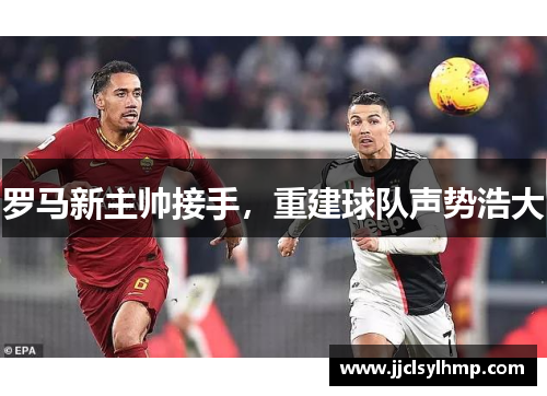 罗马新主帅接手，重建球队声势浩大