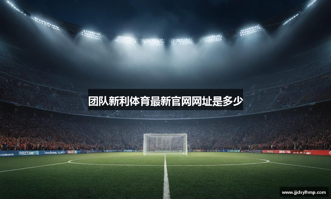团队新利体育最新官网网址是多少